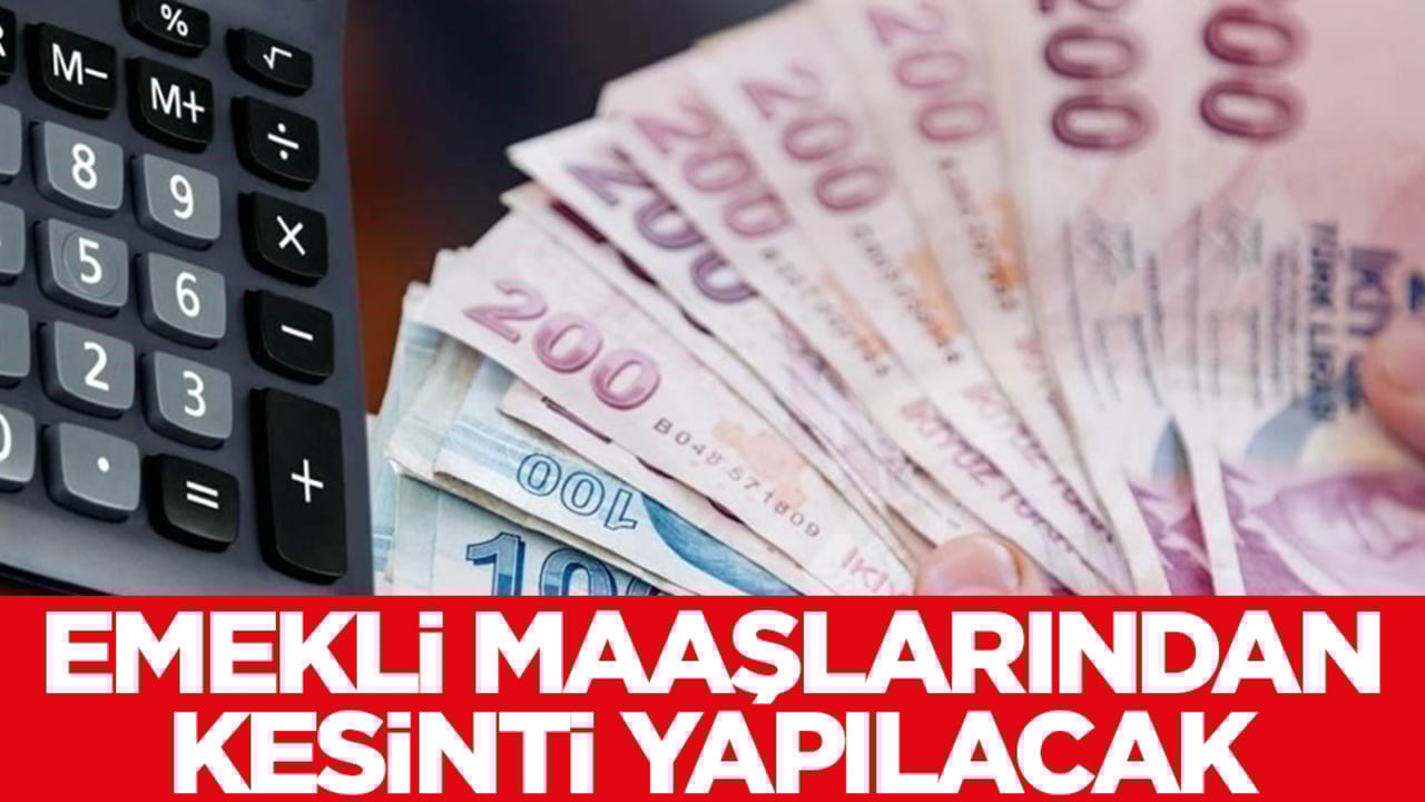 Emekli maaşlarından kesinti yapılacak
