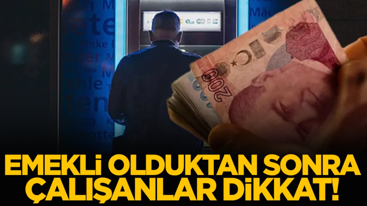 Emekli olduktan sonra çalışanlar dikkat!