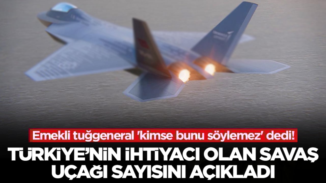Emekli tuğgeneral 'kimse bunu söylemez' dedi: Türkiye'nin ihtiyacı olan savaş uçağı sayısını açıkladı