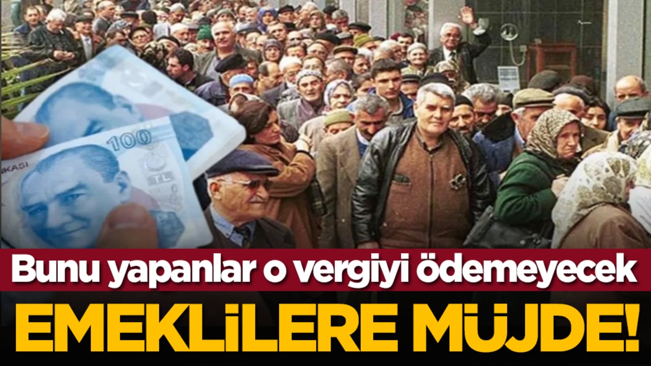 Emeklilere müjde! Bunu yapanlar o vergiyi ödemeyecek