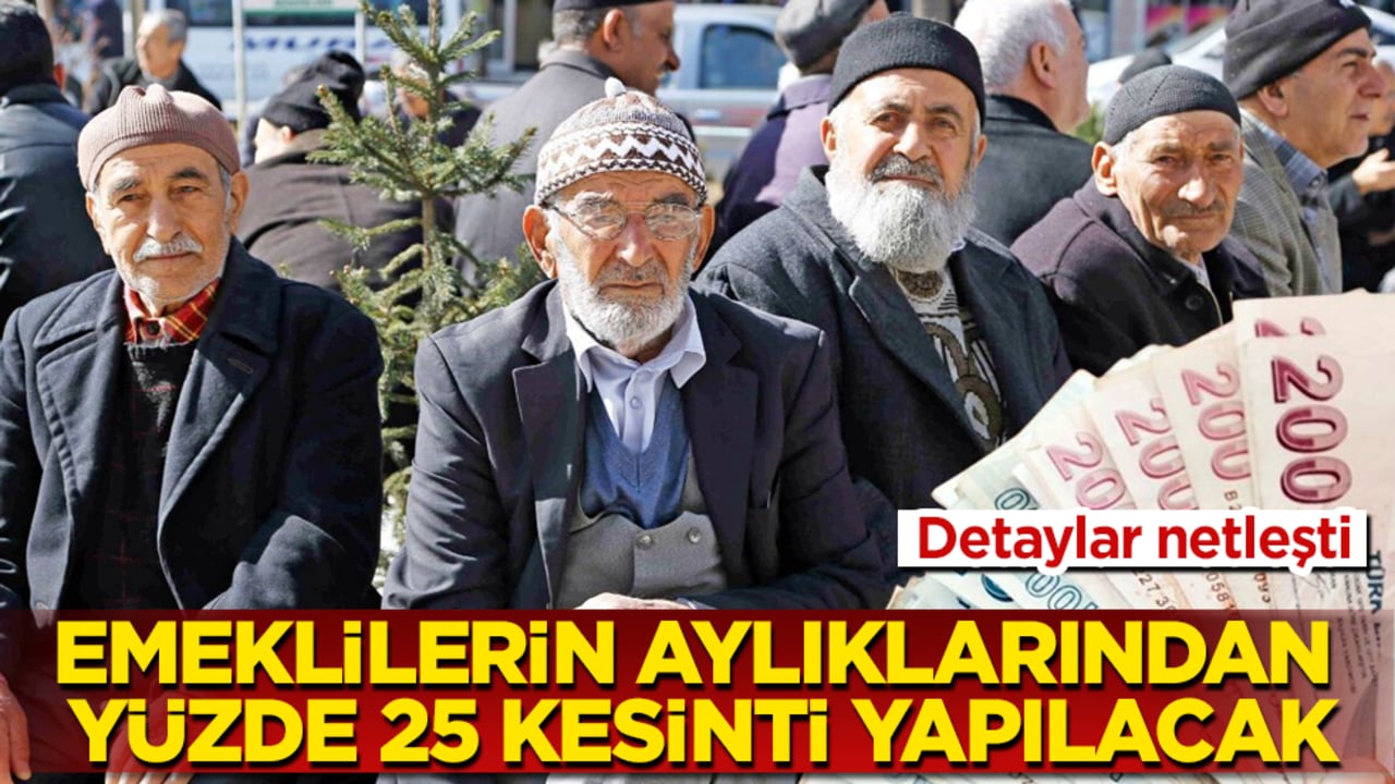 Emeklilerin aylıklarından yüzde 25 kesinti yapılacak! Detaylar netleşti