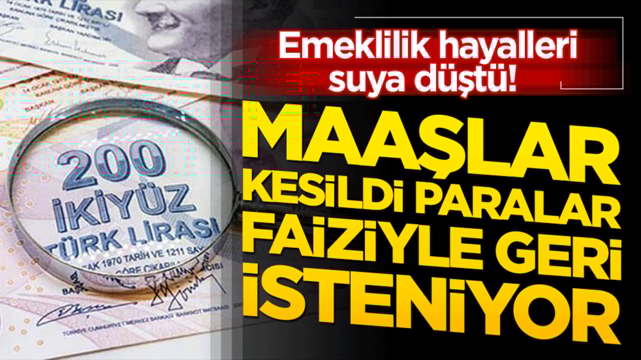 Emeklilik hayalleri suya düştü! Maaşlar kesildi paralar faiziyle geri isteniyor