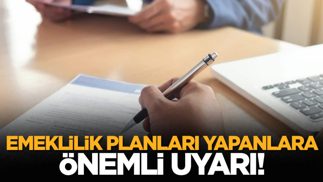 Emeklilik planları yapanlara önemli uyarı!