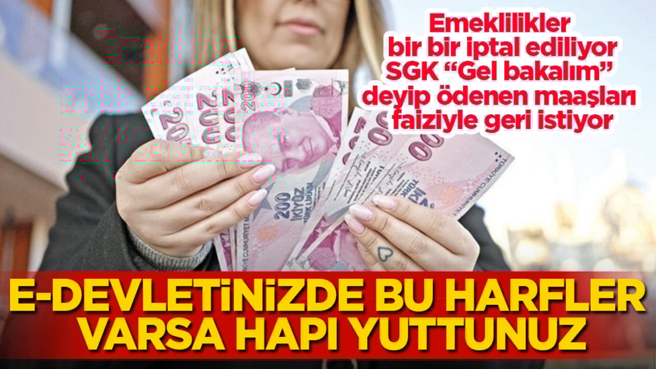 Emeklilikler bir bir iptal ediliyor, SGK "Gel bakalım" deyip ödenen maaşları faiziyle geri istiyor! e-Devletinizde bu harfler varsa hapı yuttunuz