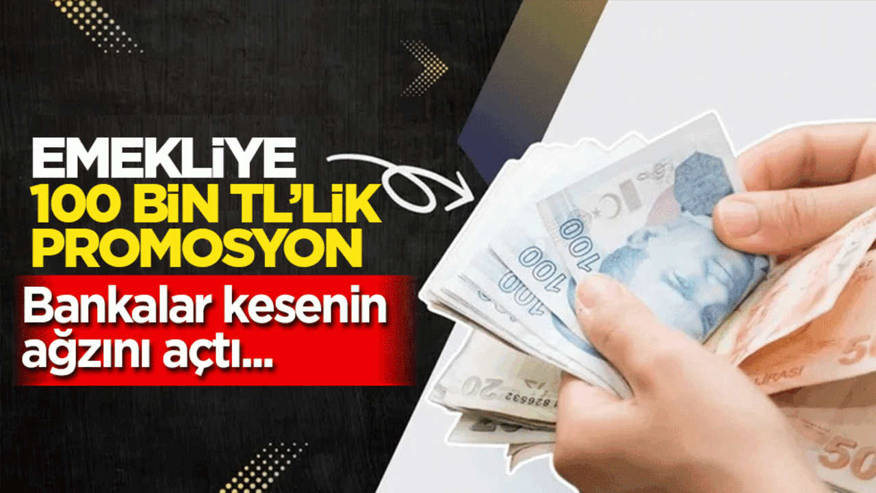 Emekliye 100 bin TL'lik promosyon! Kamu ve özel bankalar kesenin ağzını açtı