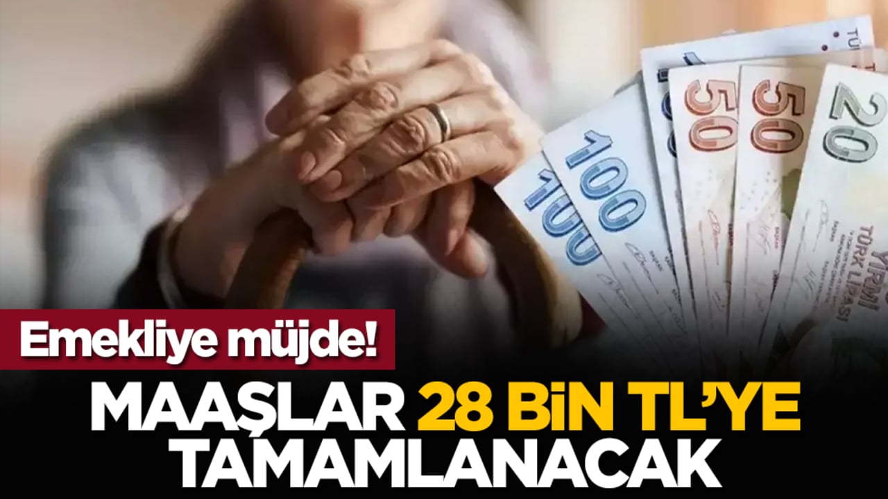 Emekliye müjde! Maaşlar 28 bin TL’ye tamamlanacak
