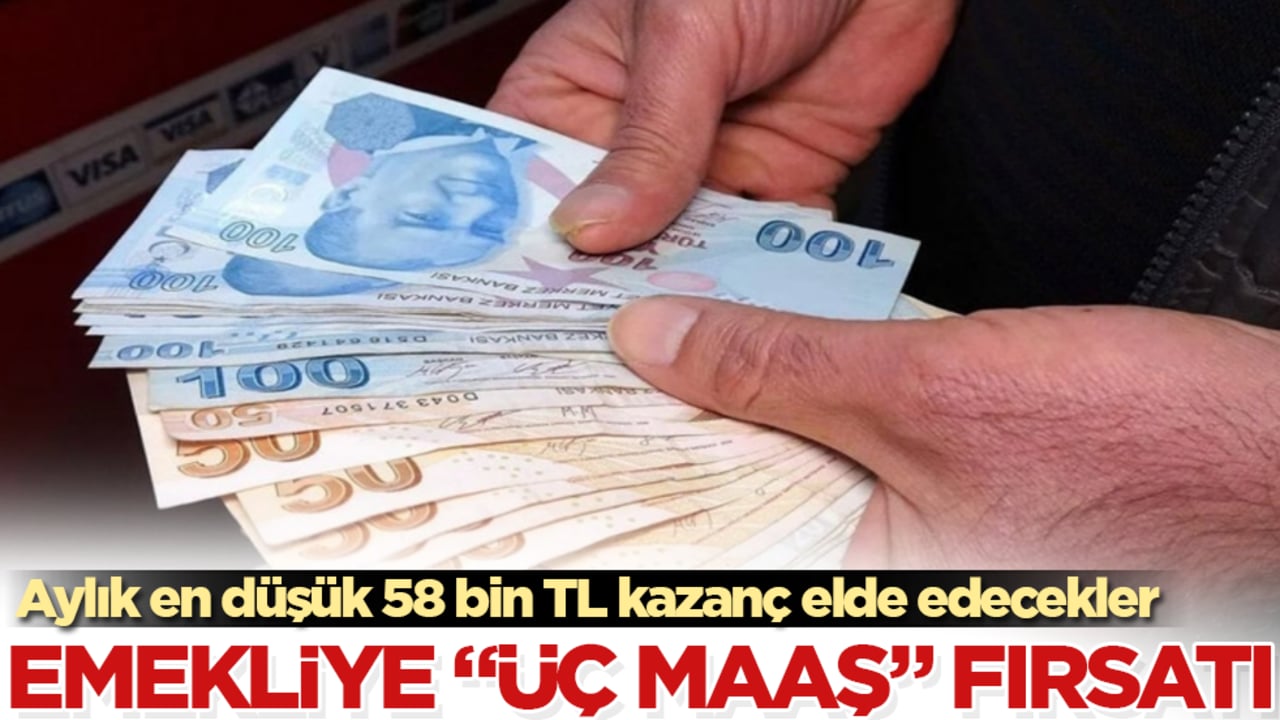 Emekliye "üç maaş" fırsatı: Aylık en düşük 58 bin TL kazanç elde edecekler