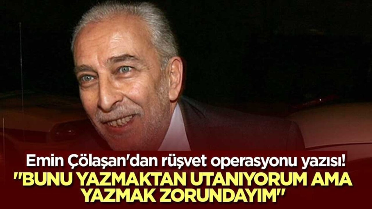 Emin Çölaşan'dan rüşvet operasyonu yazısı! "Bunu yazmaktan utanıyorum ama yazmak zorundayım"