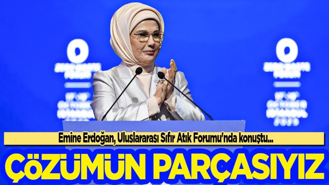 Emine Erdoğan, Uluslararası Sıfır Atık Forumu'nda konuştu: Var gücümüzle çözümün parçası olmak için çalışıyoruz