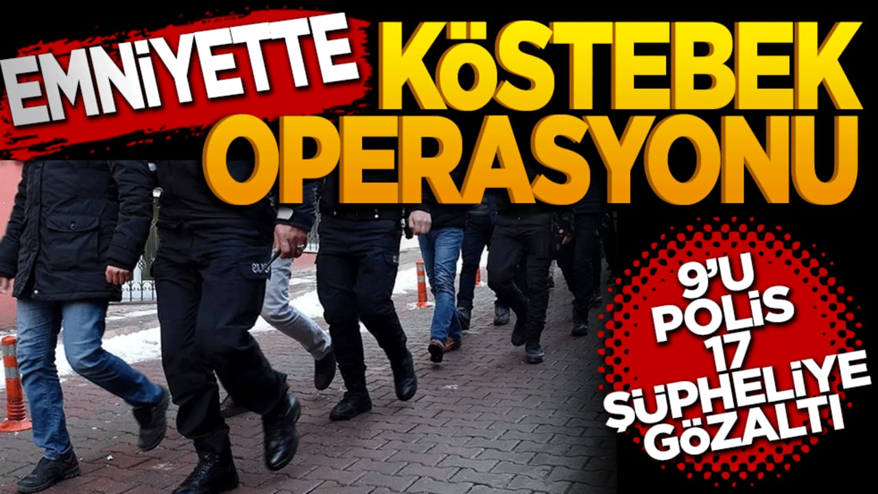 Emniyette köstebek operasyonu! 9'u polis 17 şüpheliye gözaltı