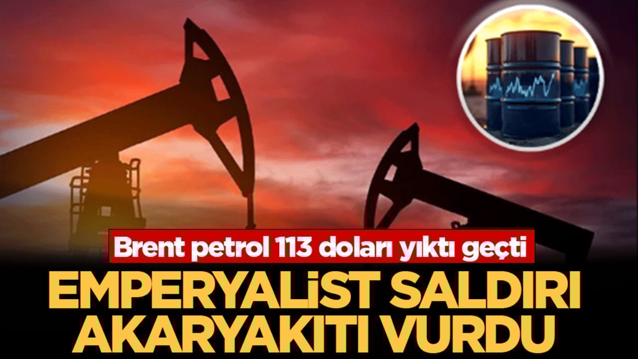 Emperyalist saldırı akaryakıtı vurdu: Brent petrol 113 doları yıktı geçti
