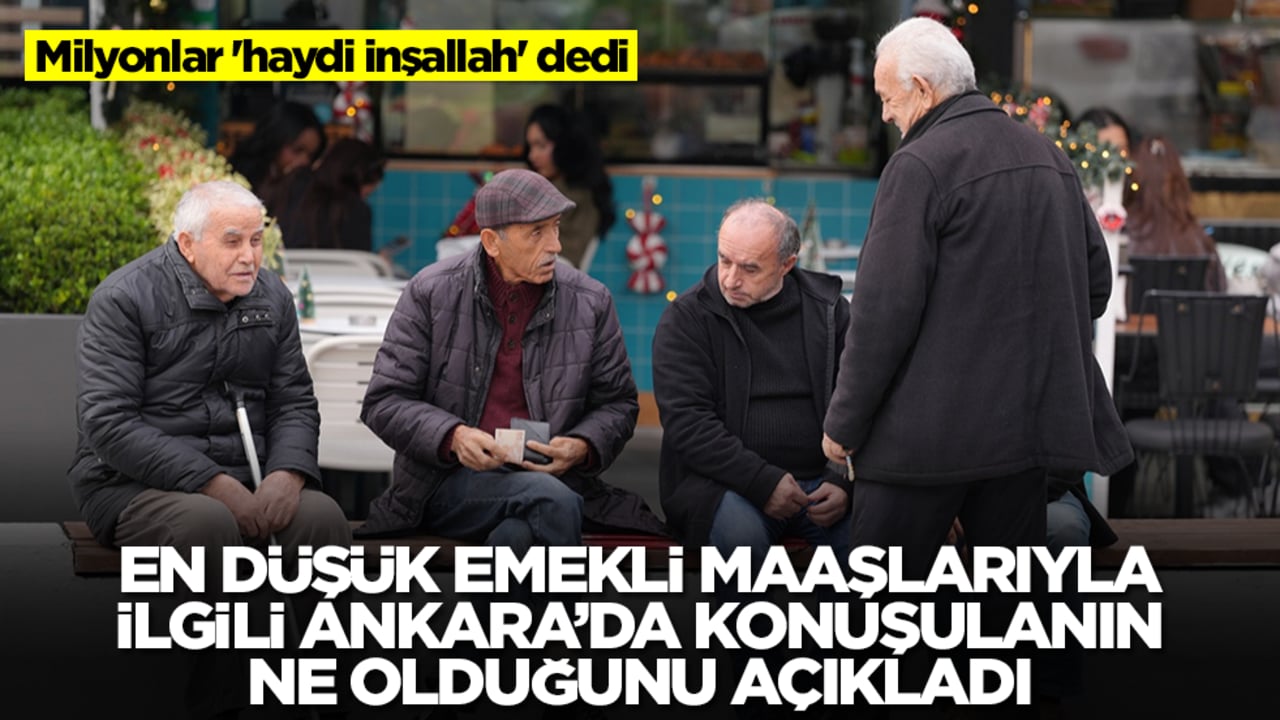 En düşük emekli maaşıyla ilgili Ankara konuşulanın ne olduğunu açıkladı: Milyonlar 'haydi inşallah' dedi