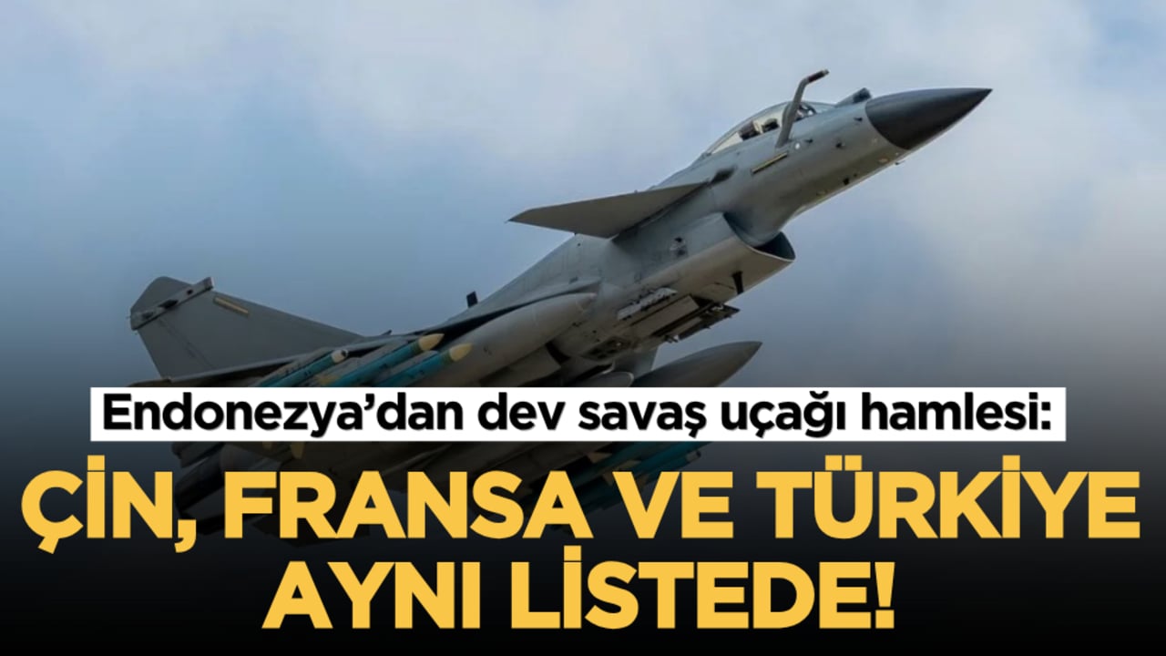 Endonezya’dan dev savaş uçağı hamlesi: Çin, Fransa ve Türkiye aynı listede!