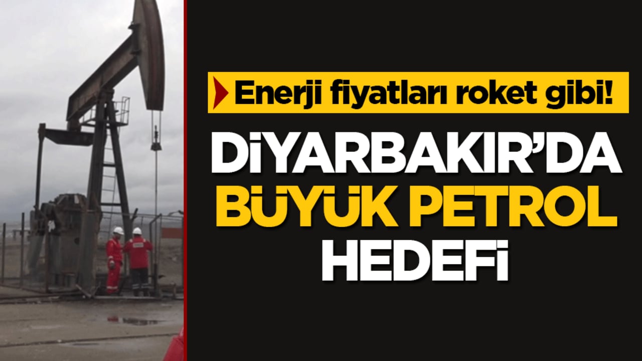 Enerji fiyatları roket gibi! Diyarbakır’da büyük petrol hedefi