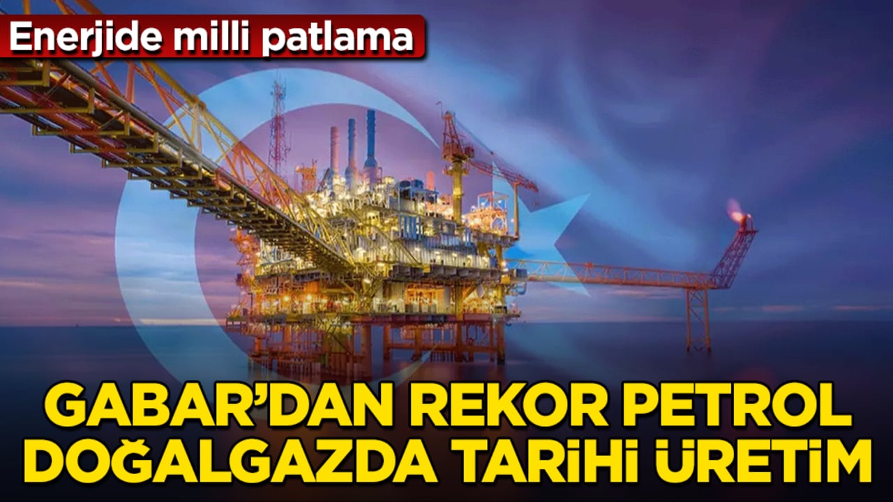 Enerjide milli patlama! Gabar’dan rekor petrol, doğalgazda tarihi üretim