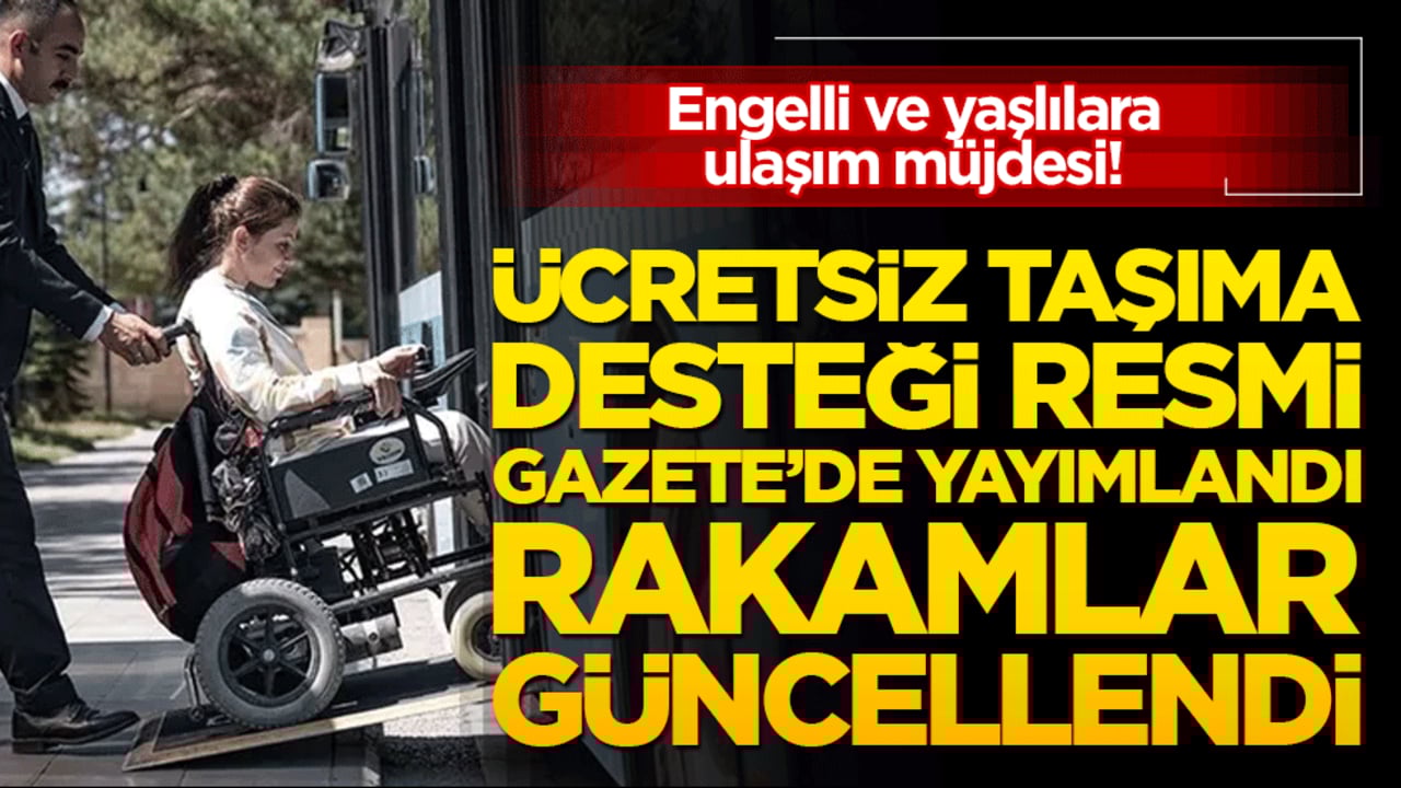 Engelli ve yaşlılara ulaşım müjdesi! Ücretsiz taşıma desteği Resmi Gazete’de yayımlandı rakamlar güncellendi