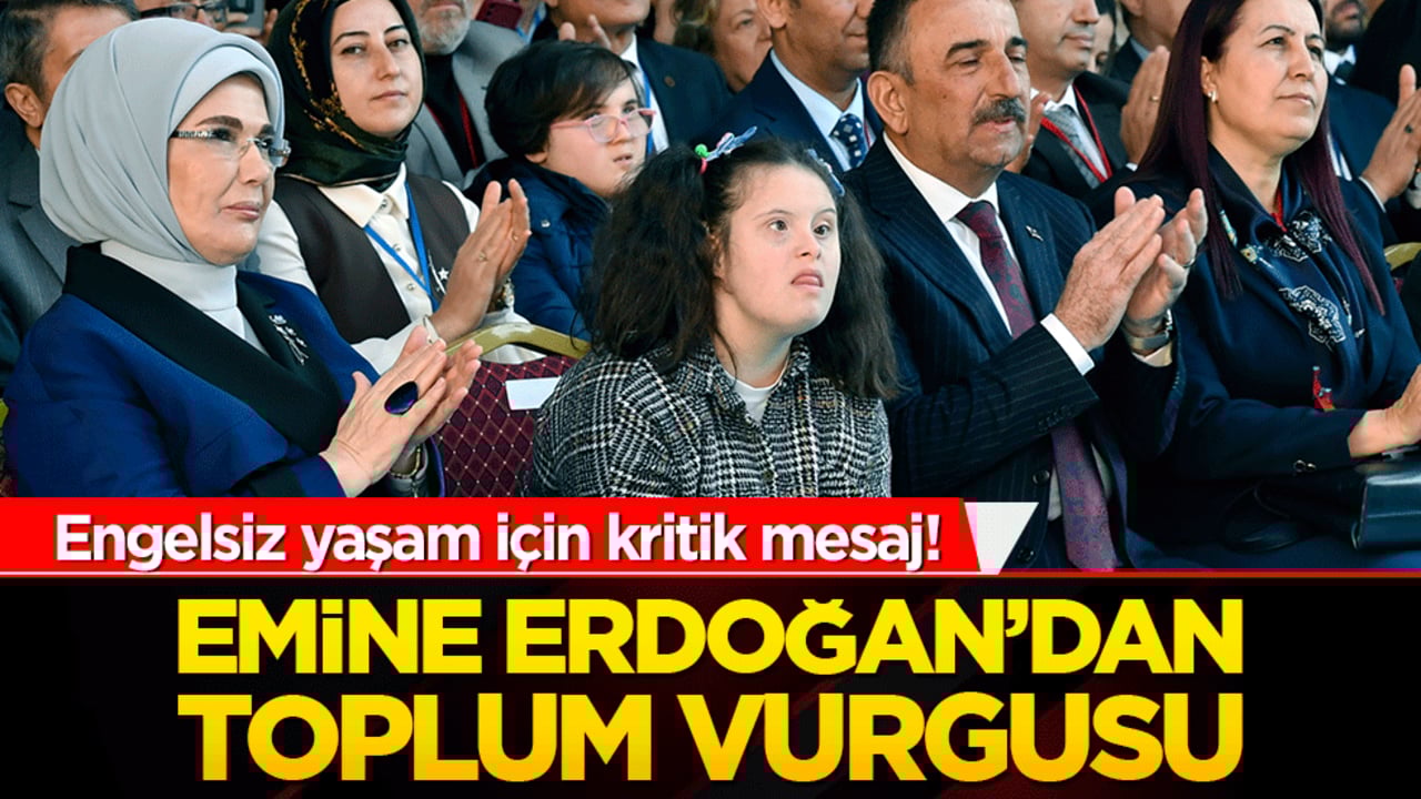 Engelsiz yaşam için kritik mesaj! Emine Erdoğan’dan toplum vurgusu