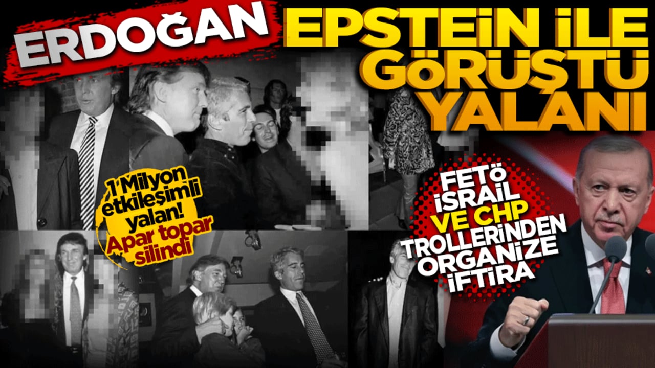 Erdoğan Epstein ile görüştü yalanı! Fetö, İsrail ve CHP trollerinden organize iftira. Bir milyon etkileşimli yalan! Apar topar sildi