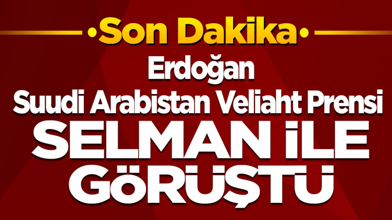 Erdoğan Muhammed bin Selman'la görüştü