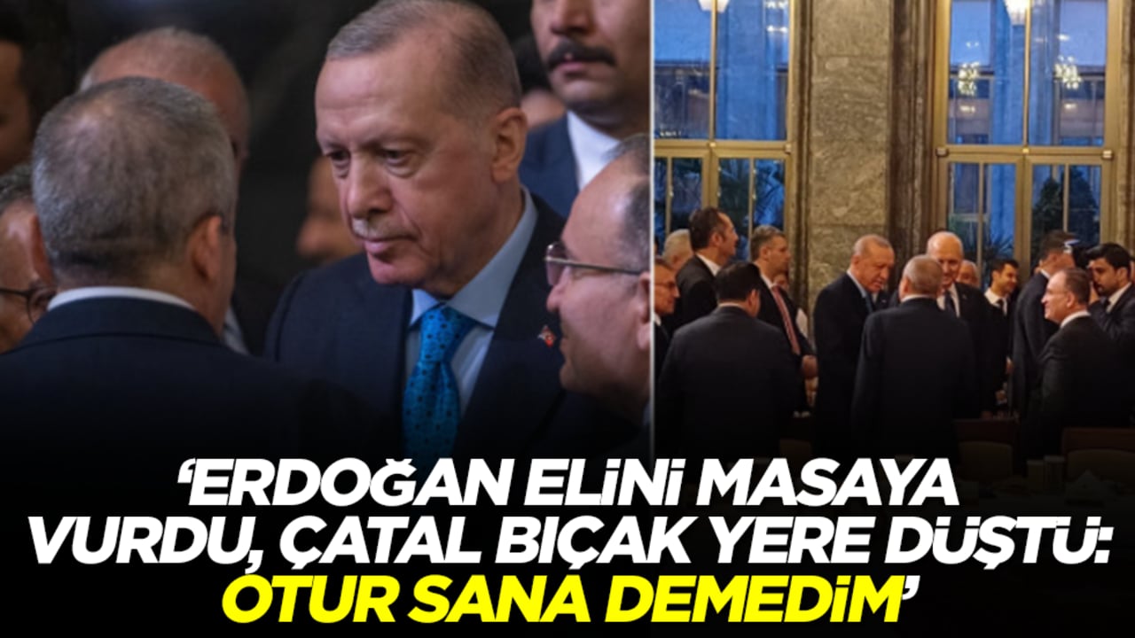 'Erdoğan sinirlendi elini sert bir şekilde masaya vurdu, çatal bıçak yere düştü: Otur sana demedim'
