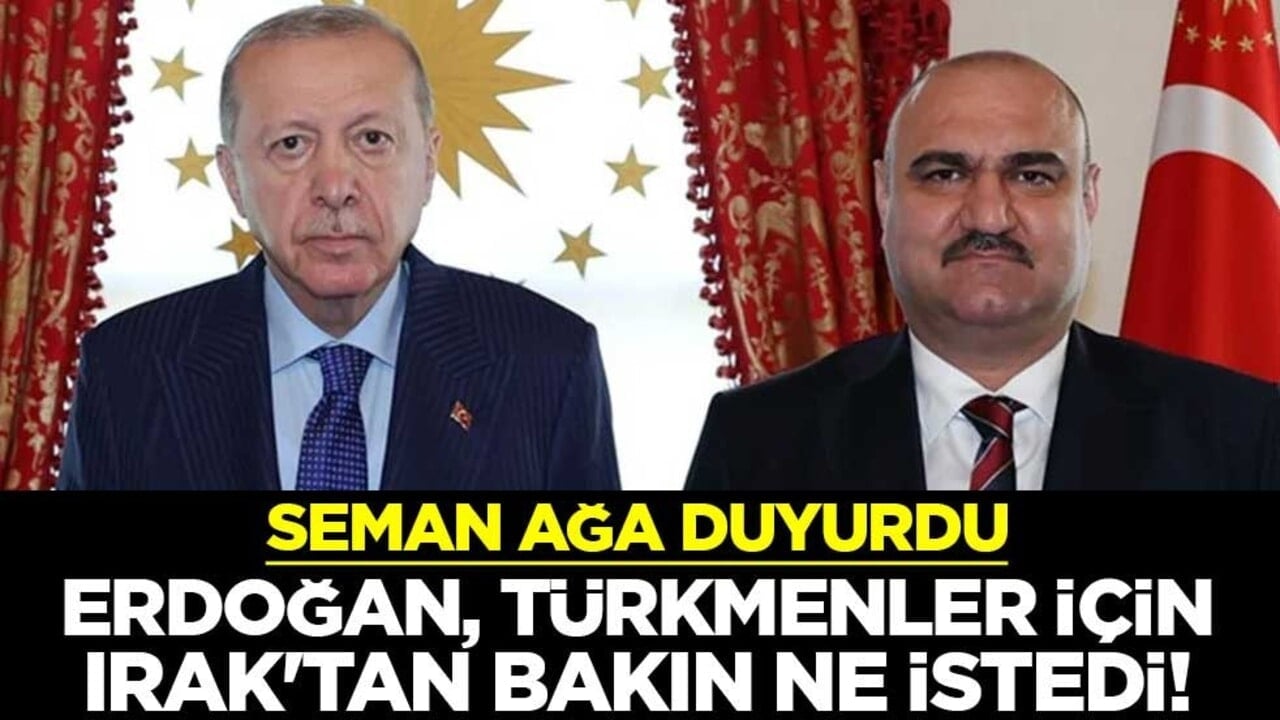 Erdoğan, Türkmenler için Irak'tan bakın ne istedi! Seman Ağa duyurdu