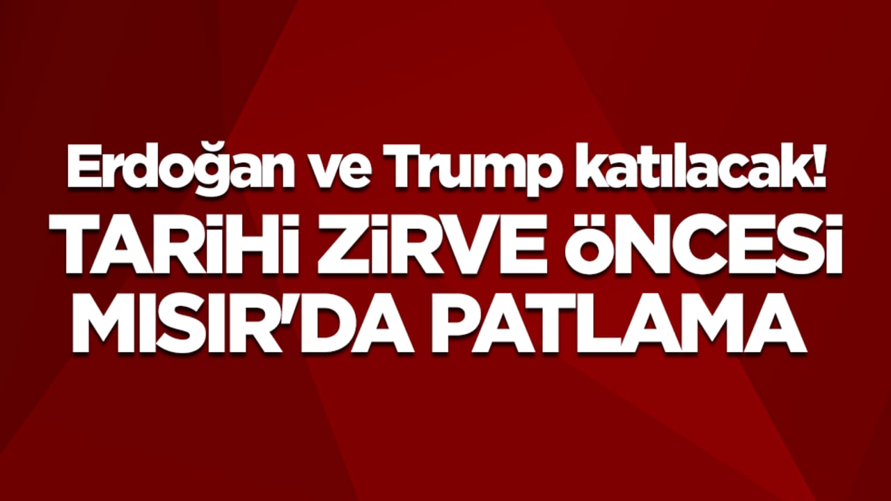 Erdoğan ve Trump katılacak! Tarihi Zirve öncesi Mısır'da patlama