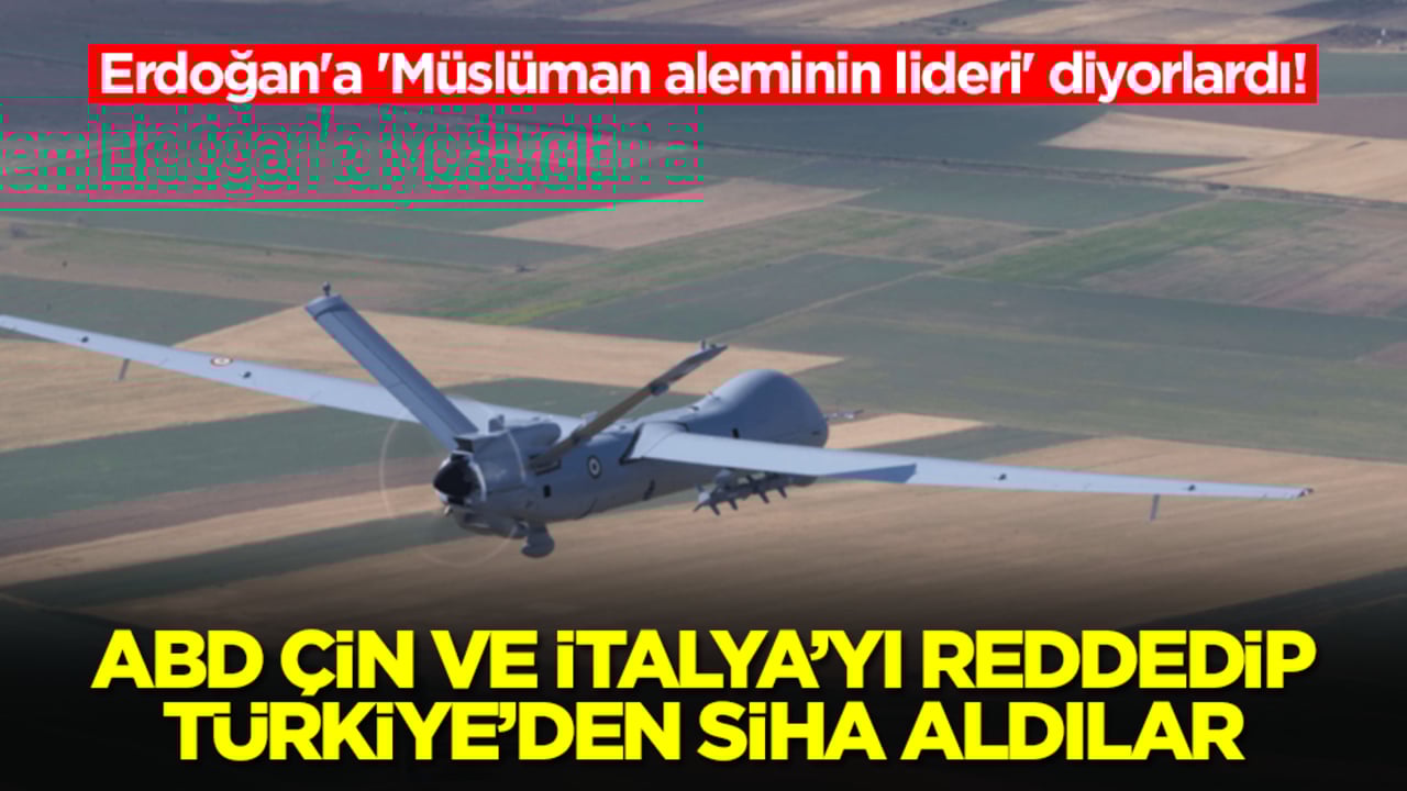 Erdoğan'a 'Müslüman aleminin lideri' diyorlardı! ABD, Çin ve İtalya'yı reddedip Türkiye'den SİHA aldılar