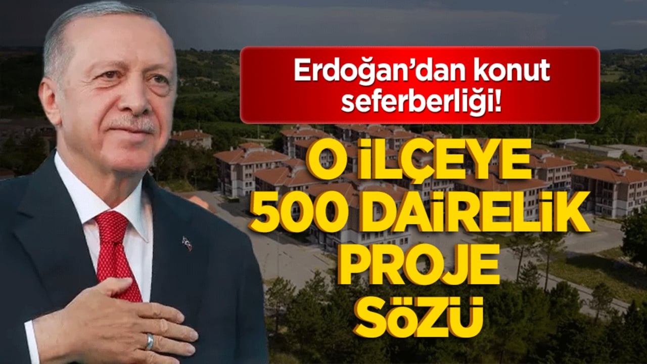 Erdoğan’dan konut seferberliği! Bir ilçeye 500 dairelik dev proje sözü verdi