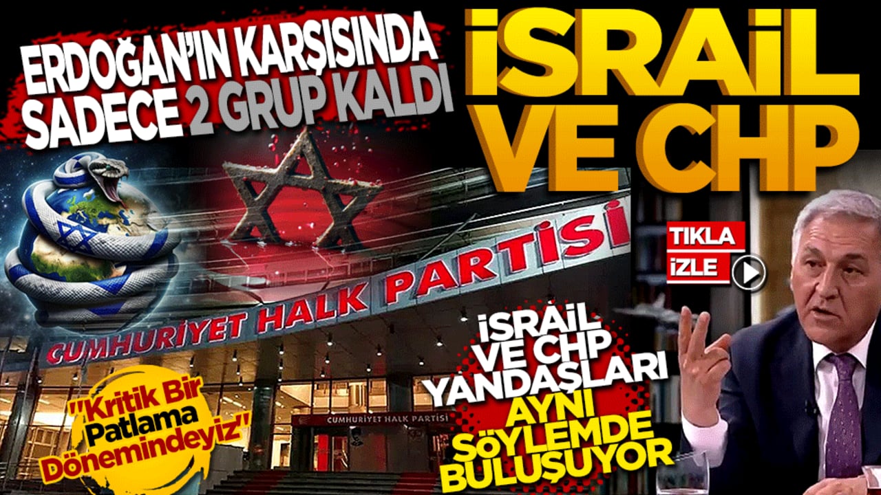 Erdoğan’ın Karşısında Sadece İki Grup Kaldı: İsrail ve CHP! İsrail ve CHP Yandaşları Aynı Söylemde Buluşuyor