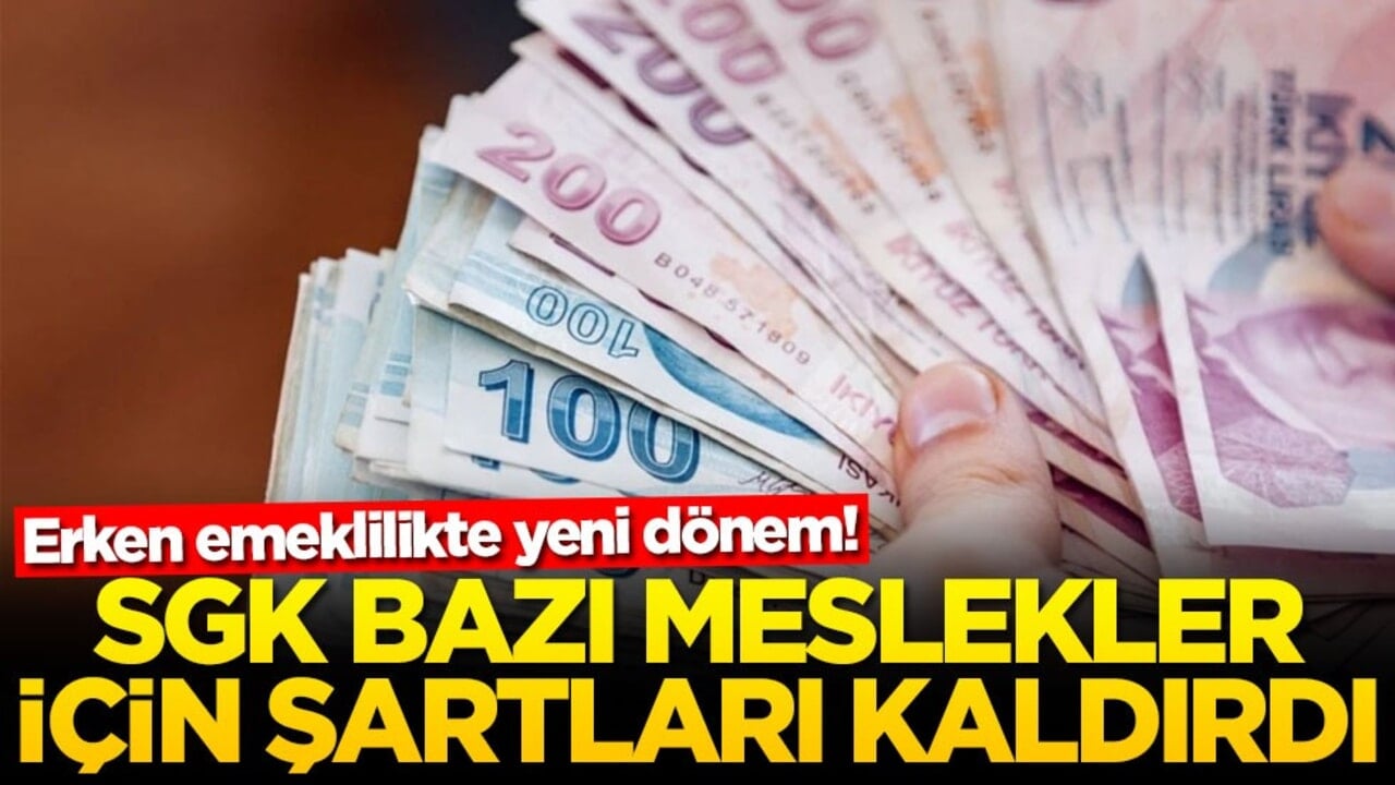 Erken emeklilikte yeni dönem! SGK bazı meslekler için şartları kaldırdı