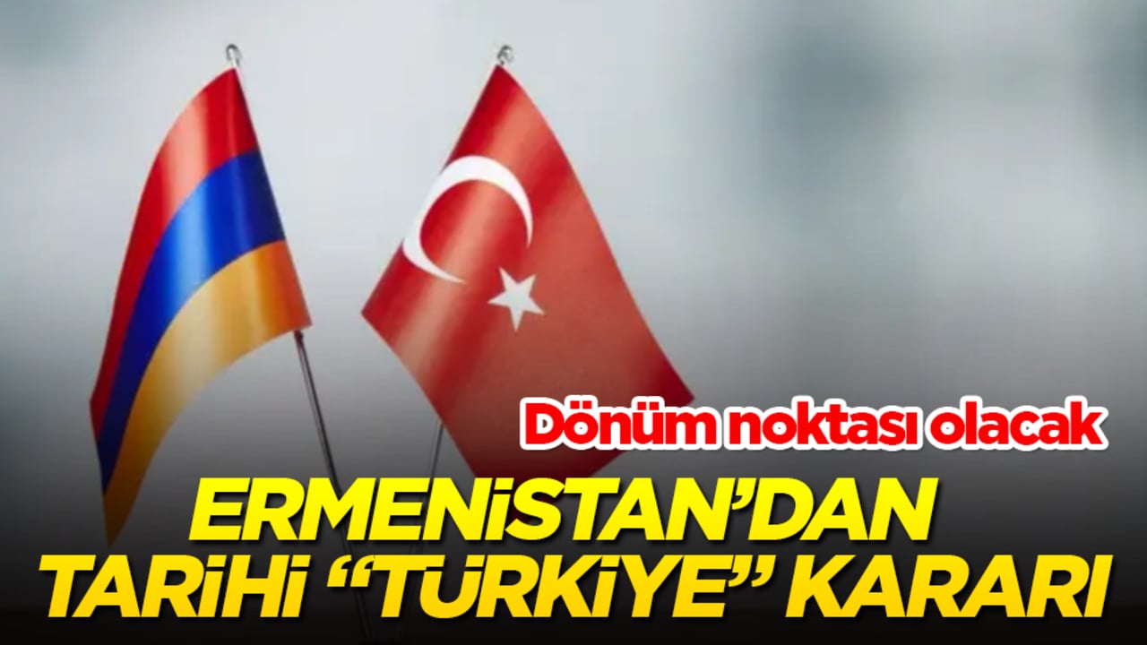 Ermenistan’dan tarihî "Türkiye" kararı! Dönüm noktası olacak
