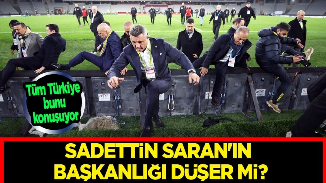 Ersan Şen yorumladı: Sadettin Saran'ın başkanlığı düşer mi? Herkes bunu konuşuyor...