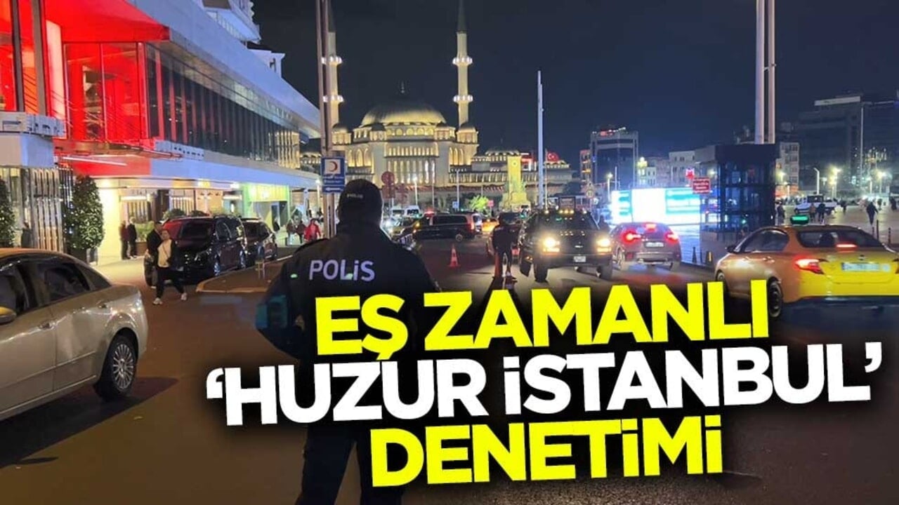 Eş zamanlı 'Huzur İstanbul' denetimi