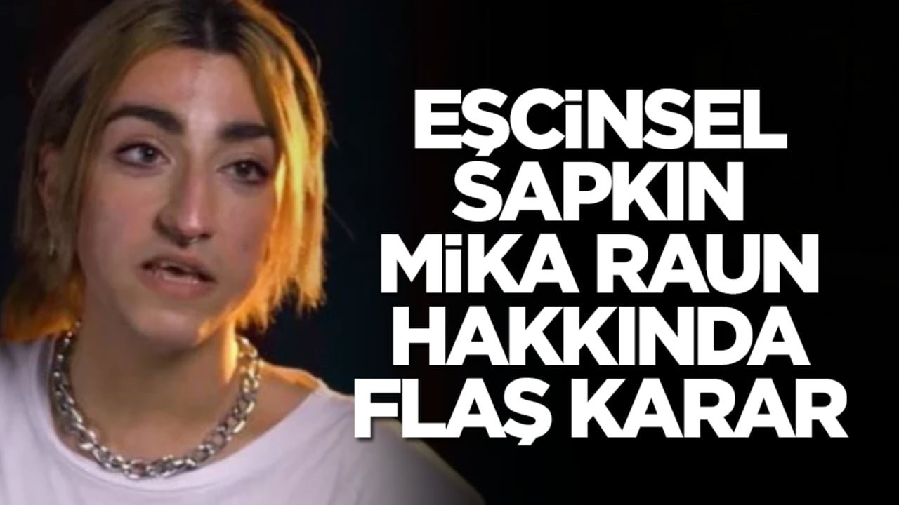 Eşcinsel sapkın Mika Raun hakkında flaş karar
