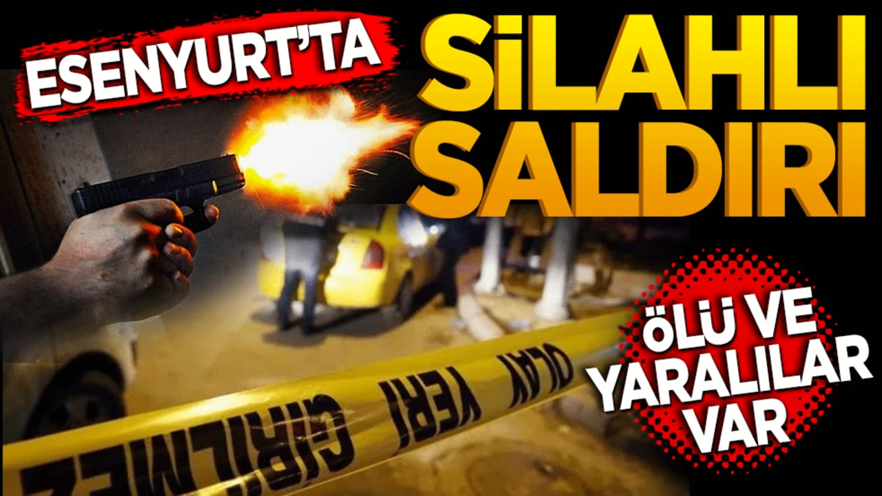 Esenyurt’ta silahlı saldırı! Ölü ve yaralılar var