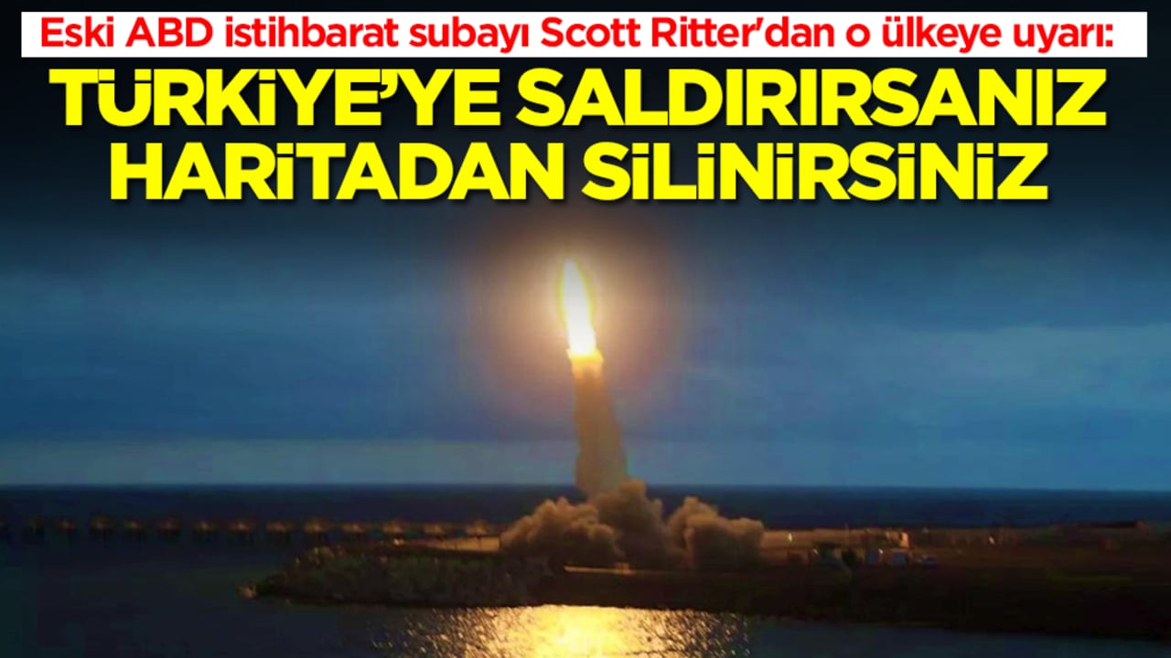 Eski ABD istihbarat subayı Scott Ritter'ddan o ülkeye uyarı: Türkiye'ye saldırırsanız haritadan silinirsiniz