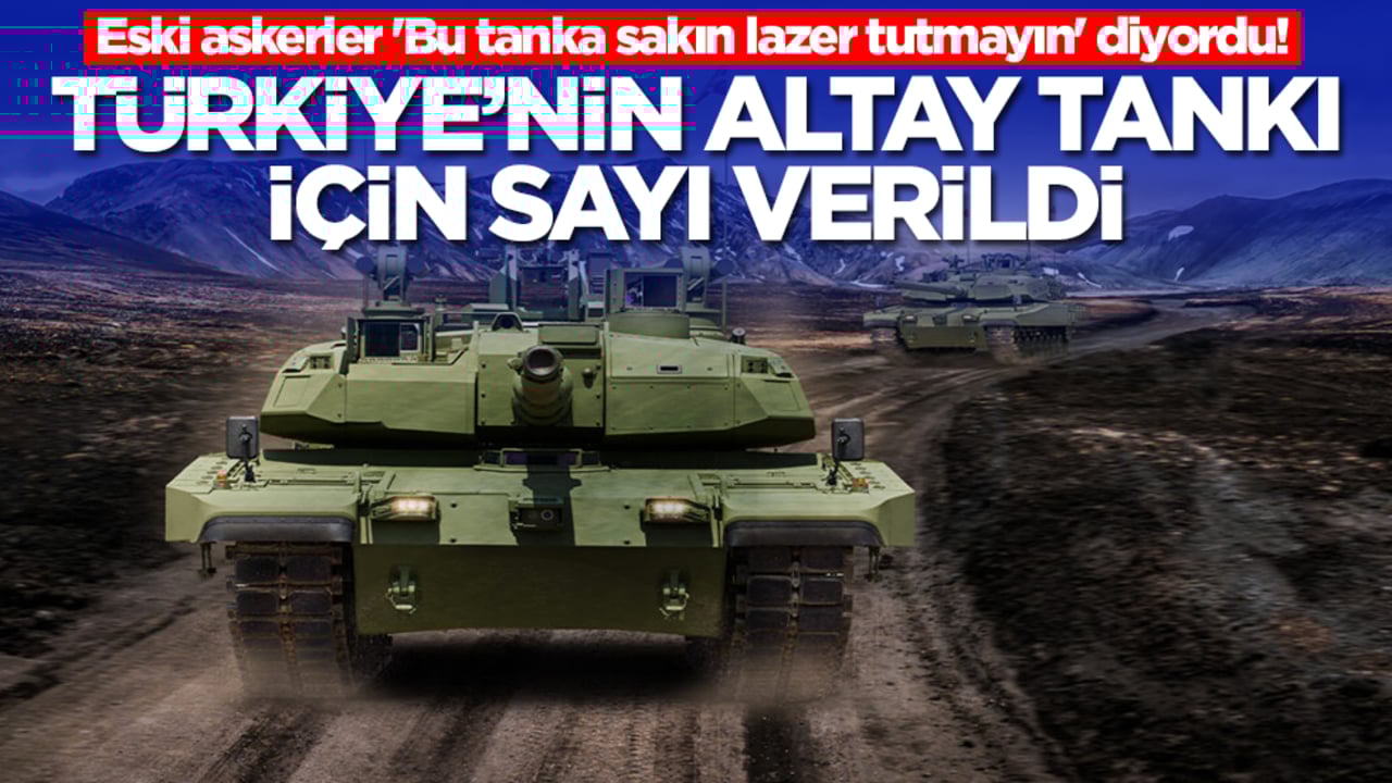 Eski askerler 'Bu tanka sakın lazer tutmayın' diyordu! Türkiye'nin Altay Tankı için sayı verildi