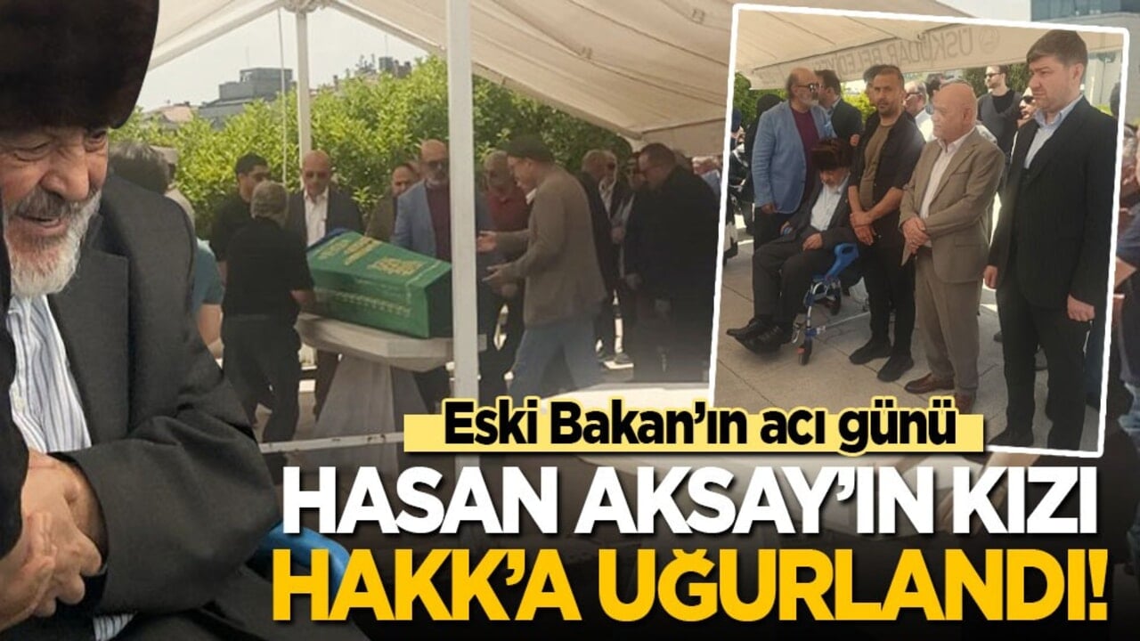 Eski Bakan’ın acı günü! Hasan Aksay’ın kızı Hakk’a uğurlandı