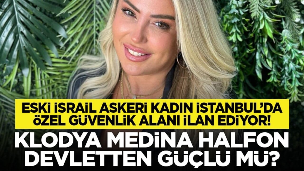 Eski İsrail askeri kadın İstanbul’da özel güvenlik alanı ilan ediyor! Klodya Medina Halfon devletten güçlü mü?