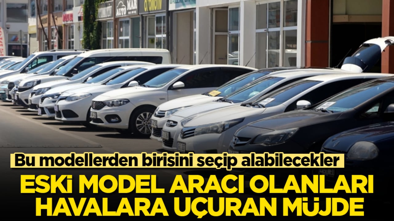 Eski model aracı olanları havalara uçuran müjde: Bu otomobillerden birisini seçip alabilecekler