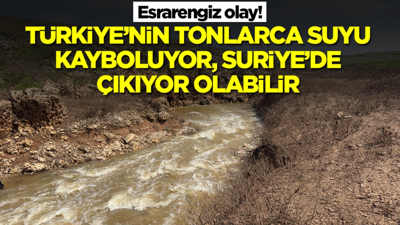Esrarengiz olay: Türkiye'nin tonlarca suyu bir anda kayboluyor, Suriye'de çıkıyor olabilir