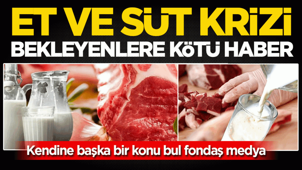Et ve süt krizi bekleyenlere kötü haber: Kendine başka bir konu bul fondaş medya