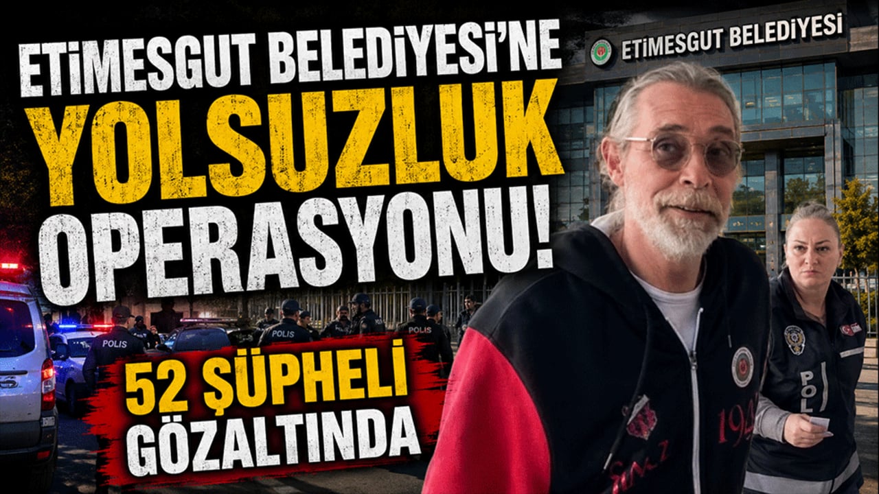 Etimesgut Belediyesi'ne yolsuzluk operasyonu! 52 şüpheli gözaltında