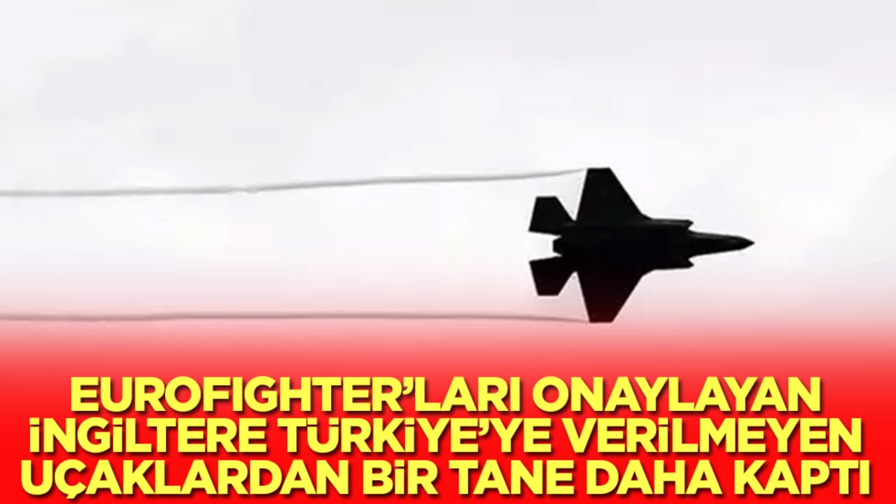 Eurofighter'ları onaylayan İngiltere, Türkiye'ye verilmeyen uçaklardan bir tane daha kaptı