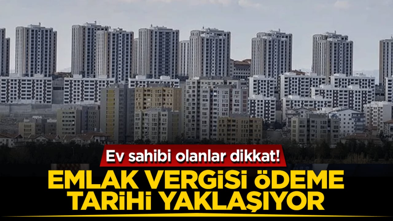 Ev sahibi olanlar dikkat! Emlak vergisi ödeme tarihi yaklaşıyor