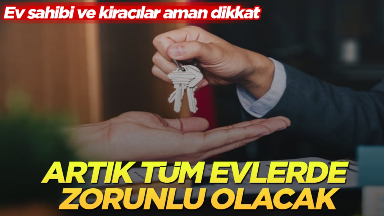 Ev sahibi ve kiracılar aman dikkat! Artık tüm evlerde zorunlu olacak