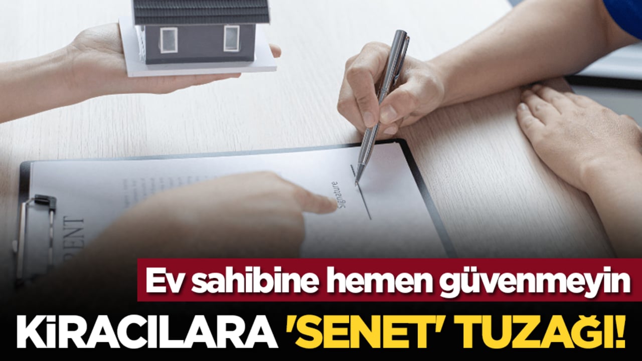 Ev sahibine hemen güvenmeyin: Kiracılara 'senet' tuzağı!