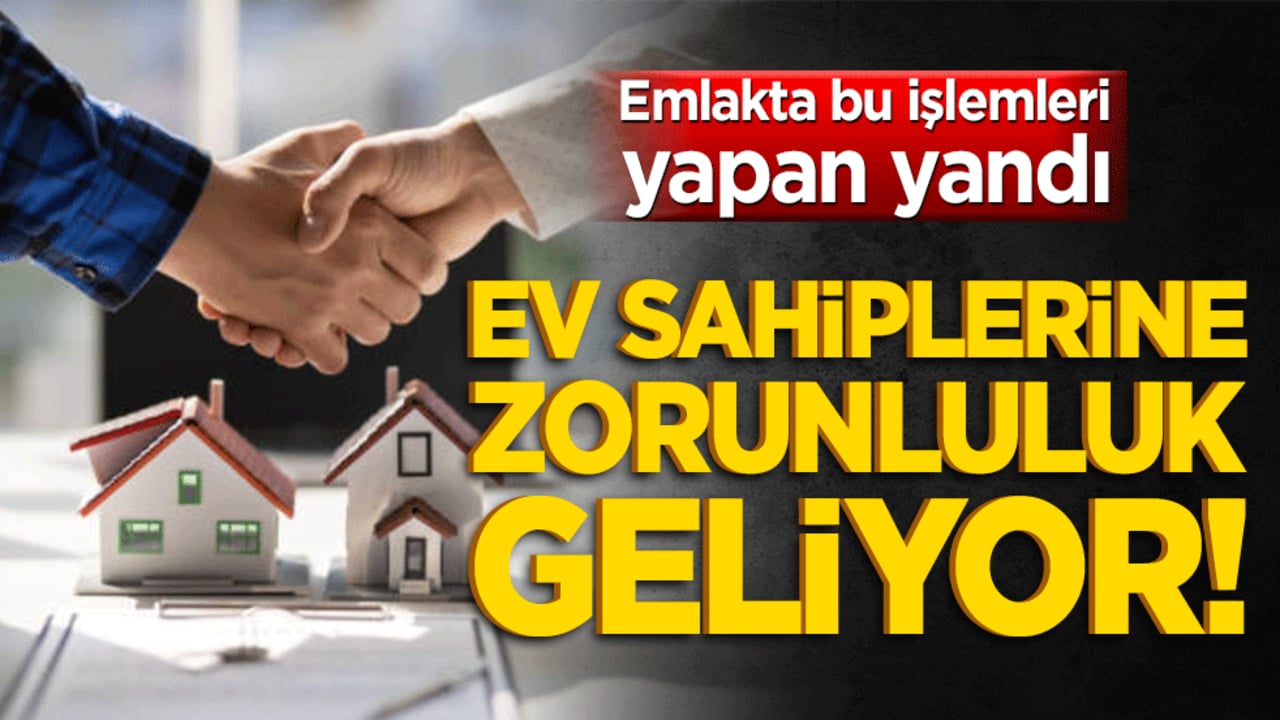 Ev sahiplerine zorunluluk geliyor! Emlakta bu işlemleri yapan yandı