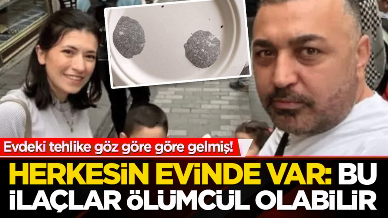 Evdeki tehlike göz göre göre gelmiş! Uzmanlar uyarıyor: bu ilaçlar ölümcül olabilir