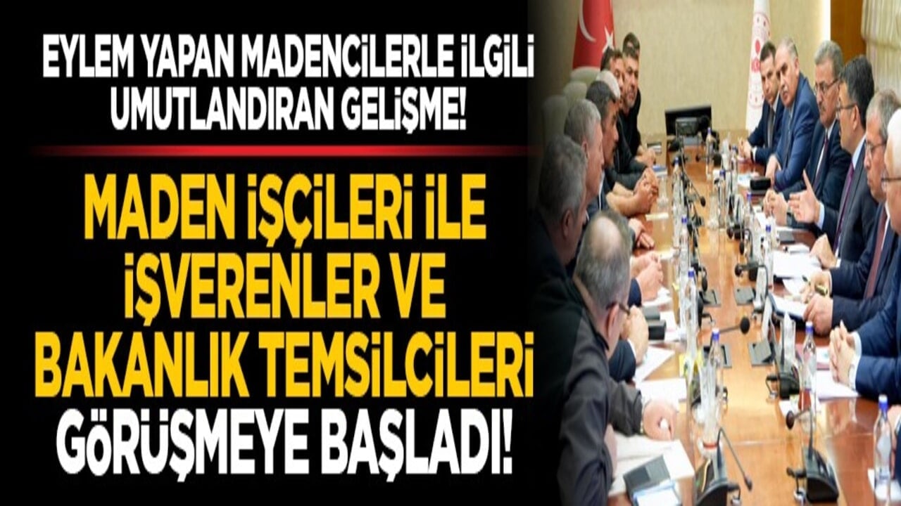 Eylem yapan madencilerle ilgili umutlandıran gelişme! Maden İşçileri ile işverenler ve bakanlık temsilcileri görüşmeye başladı!